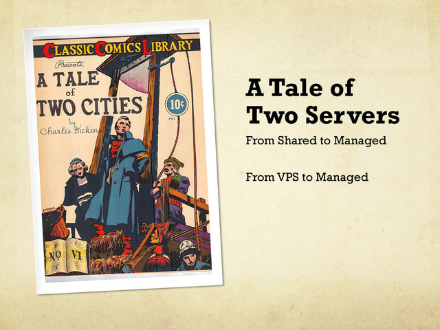 A Tale of
Two Servers
From Shared to Managed
From VPS to Managed
