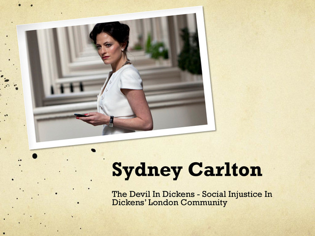 Sydney Carlton
The Devil In Dickens - Social Injustice In
Dickens’ London Community
