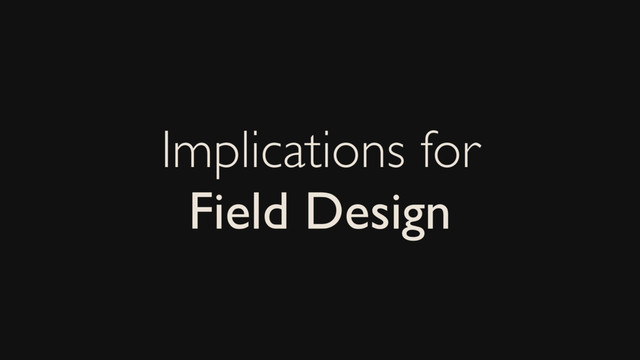 Implications for
Field Design
