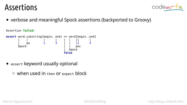 Assertion failed:
assert word.substring(begin, end) == word[begin..end]
| | | | | | || |
| po 1 3 | | |1 3
Spock | | poc
| Spock
false
assert
then expect
