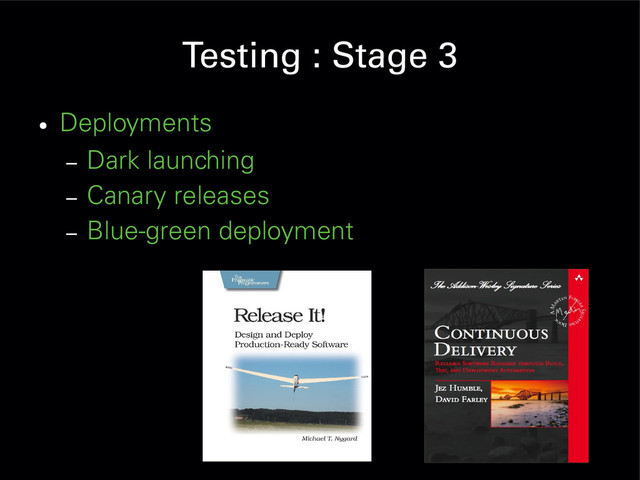 Testing : Stage 3
●
Deployments
– Dark launching
– Canary releases
– Blue-green deployment
