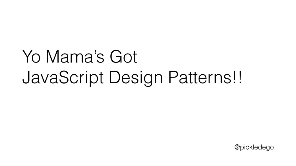 Yo Mama’s Got JavaScript Design Patterns!! - Speaker Deck
