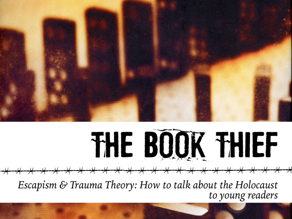The Book Thief, Escapism, and Trauma Theory: How to Talk about the  Holocaust to Young Readers - Speaker Deck