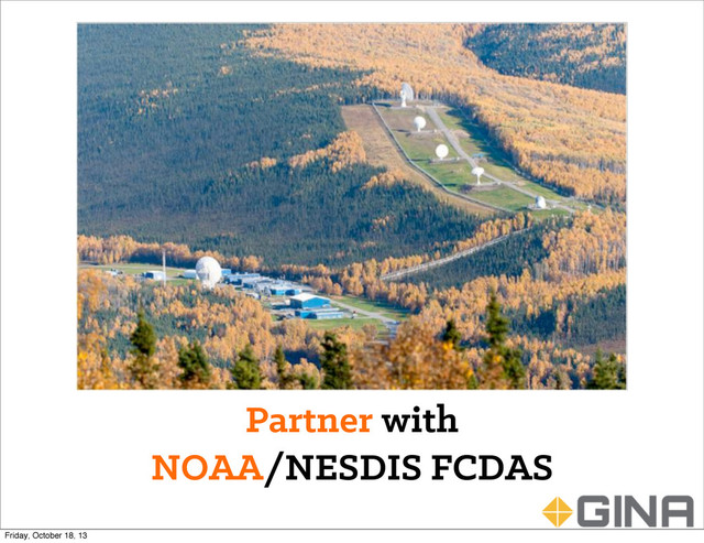 Partner with
NOAA/NESDIS FCDAS
Friday, October 18, 13
