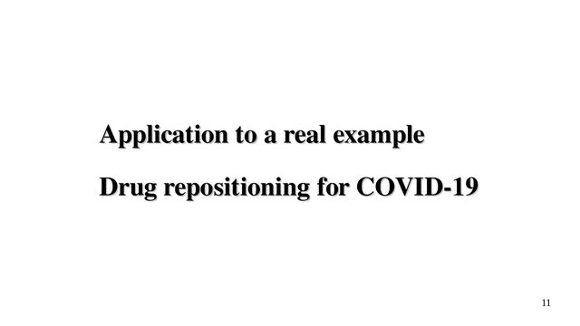 11
Application to a real example
Application to a real example
Drug repositioning for COVID-19
Drug repositioning for COVID-19

