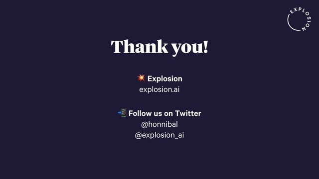 Thank you!
 Explosion
explosion.ai
 Follow us on Twitter
@honnibal
@explosion_ai
