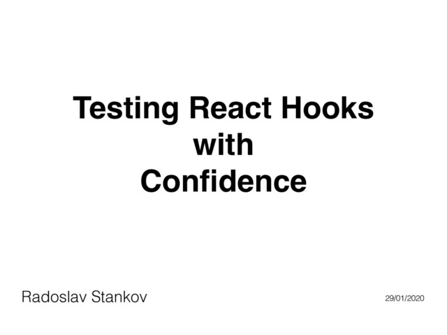 Testing React Hooks
with
Conﬁdence
Radoslav Stankov 29/01/2020
