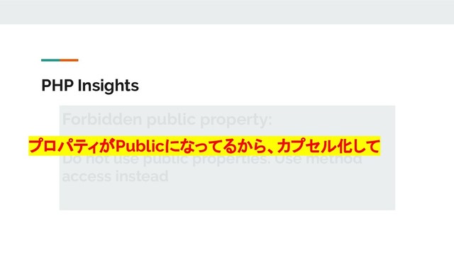 PHP Insights
Forbidden public property:
Do not use public properties. Use method
access instead
プロパティがPublicになってるから、カプセル化して
