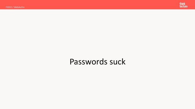 Passwords suck
FIDO2 / WebAuthn
