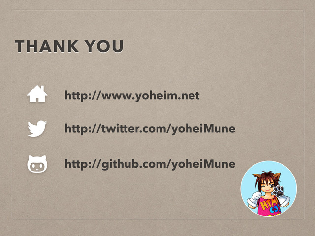http://github.com/yoheiMune
http://www.yoheim.net
http://twitter.com/yoheiMune
THANK YOU
