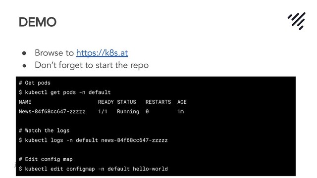 jetstack.io
DEMO
● Browse to https://k8s.at
● Don’t forget to start the repo
# Get pods
$ kubectl get pods -n default
NAME READY STATUS RESTARTS AGE
News-84f68cc647-zzzzz 1/1 Running 0 1m
# Watch the logs
$ kubectl logs -n default news-84f68cc647-zzzzz
# Edit config map
$ kubectl edit configmap -n default hello-world
