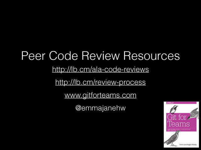 Peer Code Review Resources
http://lb.cm/ala-code-reviews
http://lb.cm/review-process
www.gitforteams.com
@emmajanehw
