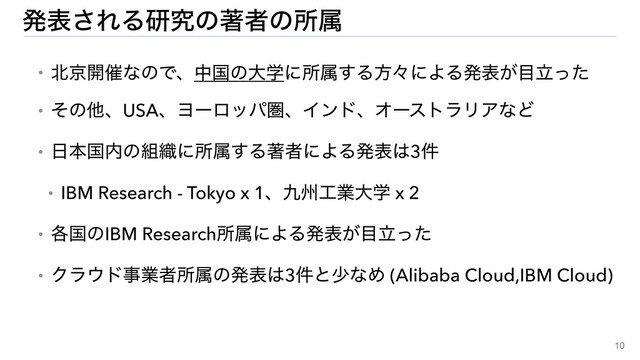 10
ɾ๺ژ։࠵ͳͷͰɺதࠃͷେֶʹॴଐ͢ΔํʑʹΑΔൃද͕໨ཱͬͨ
ɾͦͷଞɺUSAɺϤʔϩούݍɺΠϯυɺΦʔετϥϦΞͳͲ
ɾ೔ຊࠃ಺ͷ૊৫ʹॴଐ͢ΔஶऀʹΑΔൃද͸3݅
ɾIBM Research - Tokyo x 1ɺ۝भ޻ۀେֶ x 2
ɾ֤ࠃͷIBM ResearchॴଐʹΑΔൃද͕໨ཱͬͨ
ɾΫϥ΢υࣄۀऀॴଐͷൃද͸3݅ͱগͳΊ (Alibaba Cloud,IBM Cloud)
ൃද͞ΕΔݚڀͷஶऀͷॴଐ
