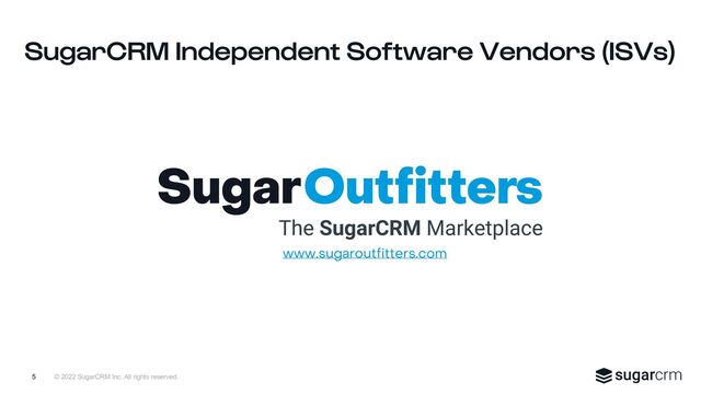 © 2022 SugarCRM Inc. All rights reserved.
SugarCRM Independent Software Vendors (ISVs)
5
www.sugaroutfitters.com
