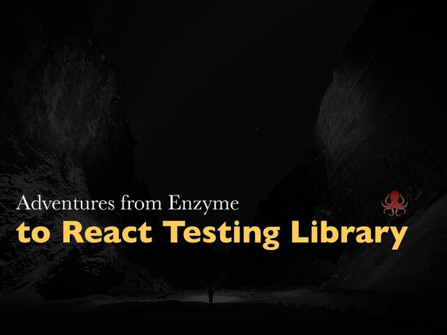 to React Testing Library
Adventures from Enzyme

