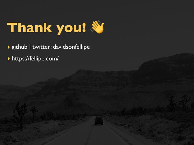 Thank you! 
▸ github | twitter: davidsonfellipe
▸ https://fellipe.com/
