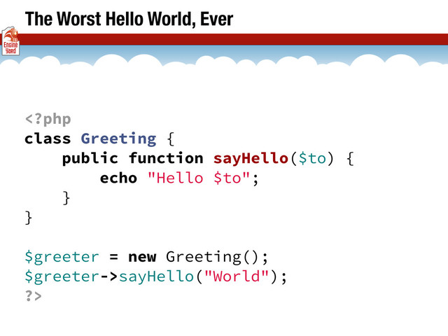 The Worst Hello World, Ever
sayHello("World");
?>
