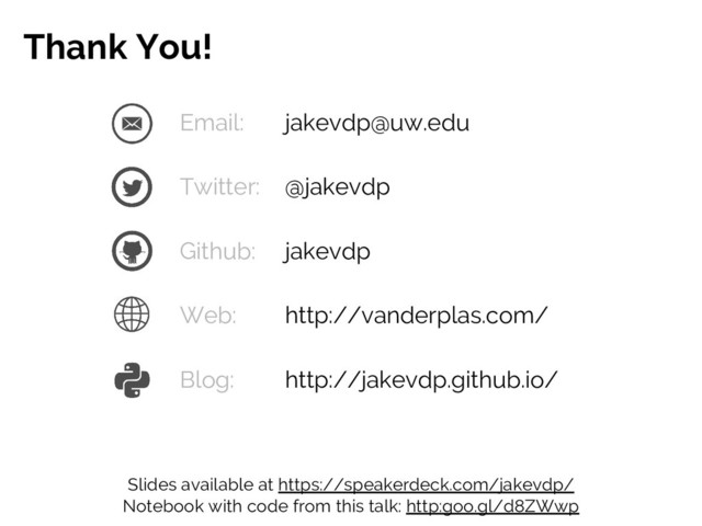Email: jakevdp@uw.edu
Twitter: @jakevdp
Github: jakevdp
Web: http://vanderplas.com/
Blog: http://jakevdp.github.io/
Thank You!
Slides available at https://speakerdeck.com/jakevdp/
Notebook with code from this talk: http:goo.gl/d8ZWwp
