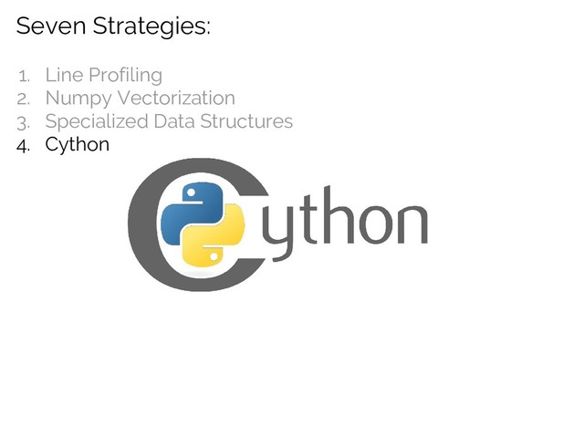 Seven Strategies:
1. Line Profiling
2. Numpy Vectorization
3. Specialized Data Structures
4. Cython
