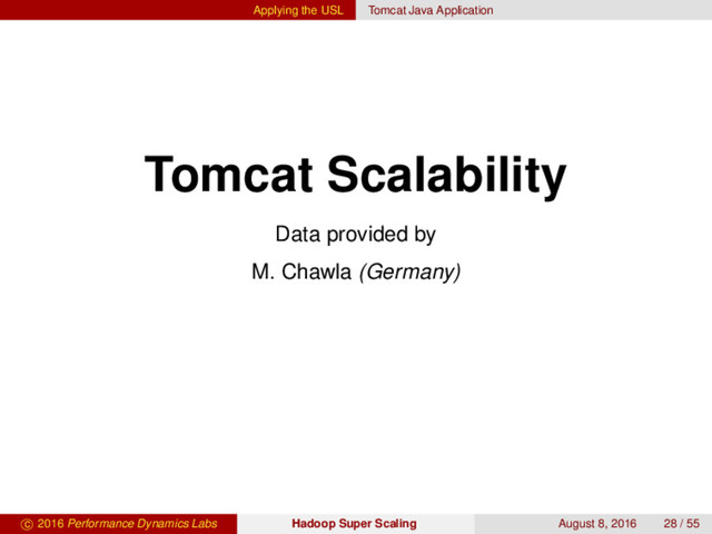 Applying the USL Tomcat Java Application
Tomcat Scalability
Data provided by
M. Chawla (Germany)
c 2016 Performance Dynamics Labs Hadoop Super Scaling August 8, 2016 28 / 55
