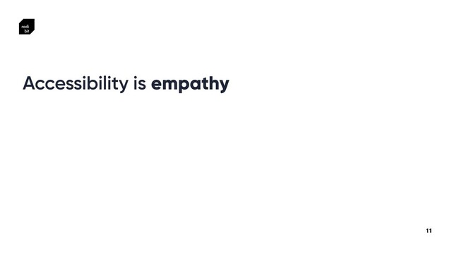 11
Accessibility is empathy
