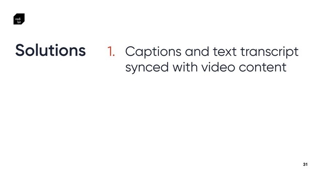 31
1. Captions and text transcript
synced with video content
Solutions
