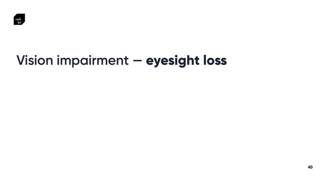 40
Vision impairment — eyesight loss
