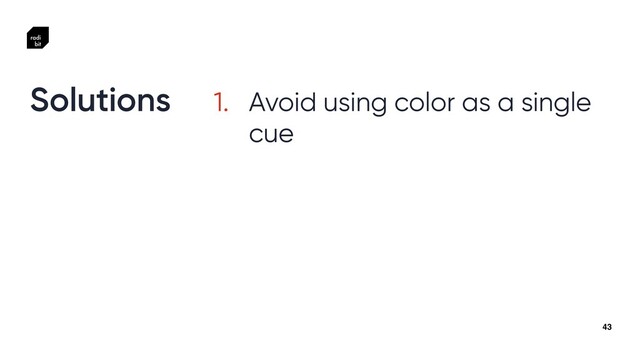 43
1. Avoid using color as a single
cue
Solutions
