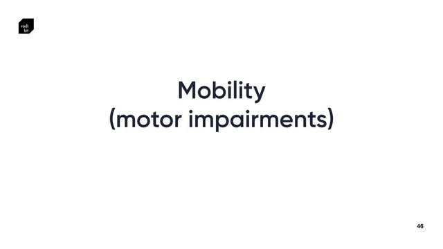 46
Mobility


(motor impairments)
