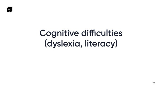51
Cognitive di
ffi
culties


(dyslexia, literacy)
