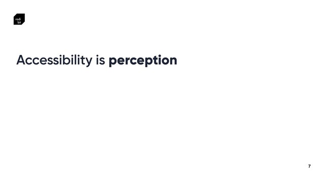 7
Accessibility is perception
