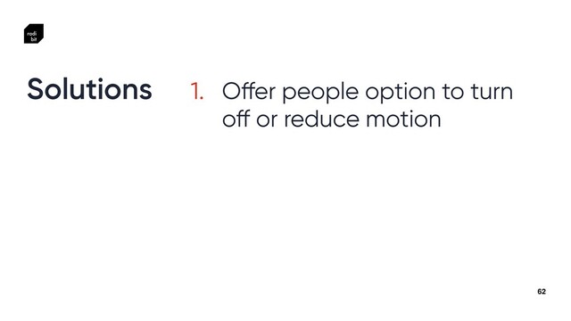 62
1. O
ff
er people option to turn
o
ff
or reduce motion
Solutions
