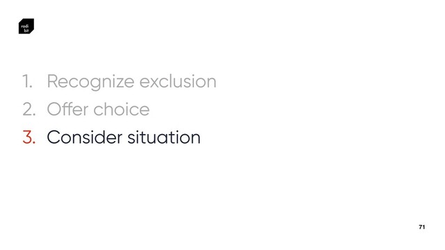 71
1. Recognize exclusion


2. O
ff
er choice


3. Consider situation
