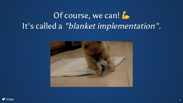 Of course, we can!
💪
loige
It's called a "blanket implementation".
48
