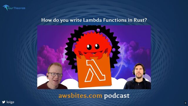loige
podcast
awsbites.com
How do you write Lambda Functions in Rust?
6
