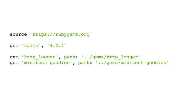 source 'https://rubygems.org'
gem 'rails', '4.2.4'
gem 'http_logger', path: '../gems/http_logger'
gem 'minitest-goodies', path: '../gems/minitest-goodies'
