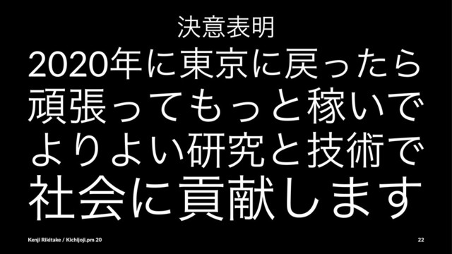 ܾҙද໌
2020೥ʹ౦ژʹ໭ͬͨΒ
ؤுͬͯ΋ͬͱՔ͍Ͱ
ΑΓΑ͍ݚڀͱٕज़Ͱ
ࣾձʹߩݙ͠·͢
Kenji Rikitake / Kichijoji.pm 20 22
