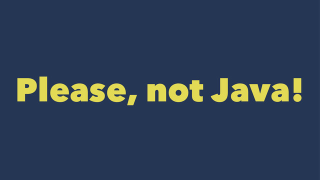 Please, not Java!
