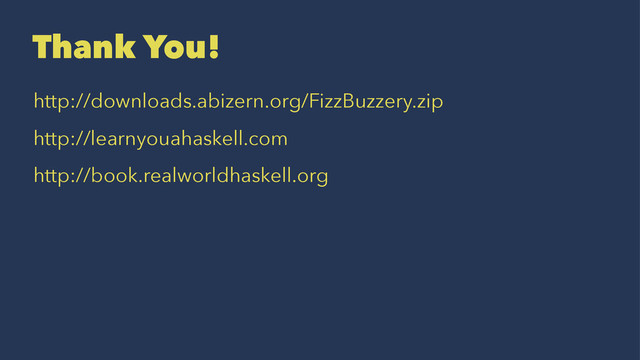 Thank You!
http://downloads.abizern.org/FizzBuzzery.zip
http://learnyouahaskell.com
http://book.realworldhaskell.org
