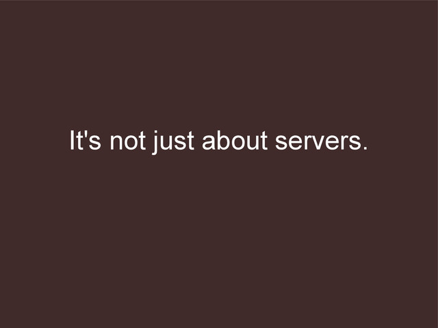 It's not just about servers.
