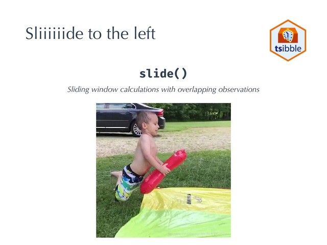Sliiiiiide to the left
slide()
Sliding window calculations with overlapping observations
https://giphy.com/gifs/motion-slide-slip-RLJJ9GyPKLNE4
