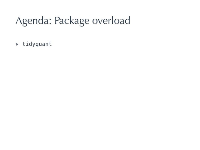 Agenda: Package overload
‣ tidyquant
