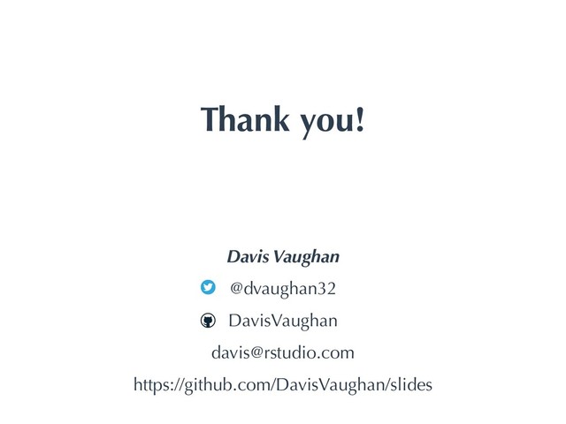 Thank you!
Davis Vaughan
@dvaughan32
DavisVaughan
davis@rstudio.com
https://github.com/DavisVaughan/slides
