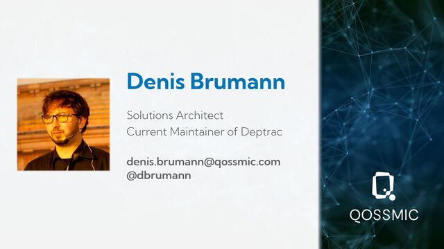 Denis Brumann
Solutions Architect
Current Maintainer of Deptrac
denis.brumann@qossmic.com
@dbrumann
