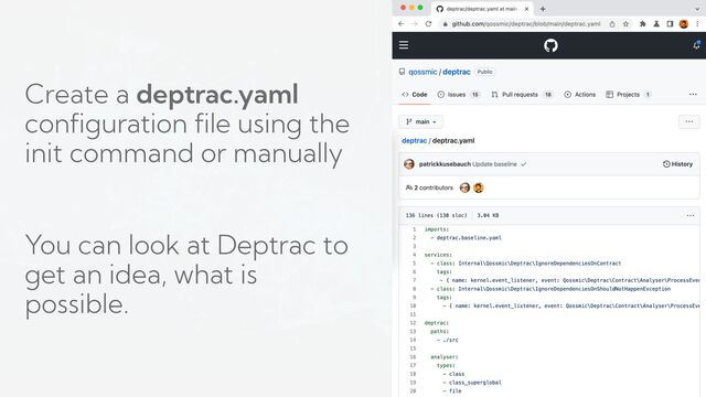 Create a deptrac.yaml
configuration file using the
init command or manually
You can look at Deptrac to
get an idea, what is
possible.
