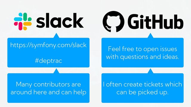 https://symfony.com/slack
#deptrac
Feel free to open issues
with questions and ideas.
I often create tickets which
can be picked up.
Many contributors are
around here and can help
