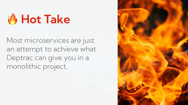 ! Hot Take
Most microservices are just
an attempt to achieve what
Deptrac can give you in a
monolithic project.
