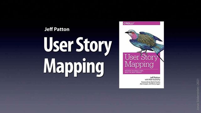 Jonas Söderström • 2021
User Story
Mapping
Je
ff
Patton
