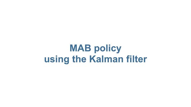 MAB policy
 
using the Kalman filter

