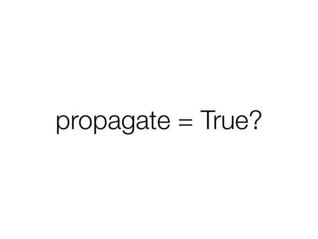 propagate = True?
